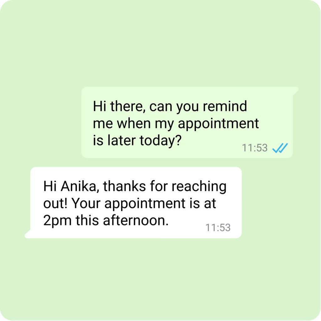 Text conversation that reads: Hi there, can you remind me when my appointment is later today? | Hi Anika, thanks for reaching out! Your appointment is at 2pm this afternoon